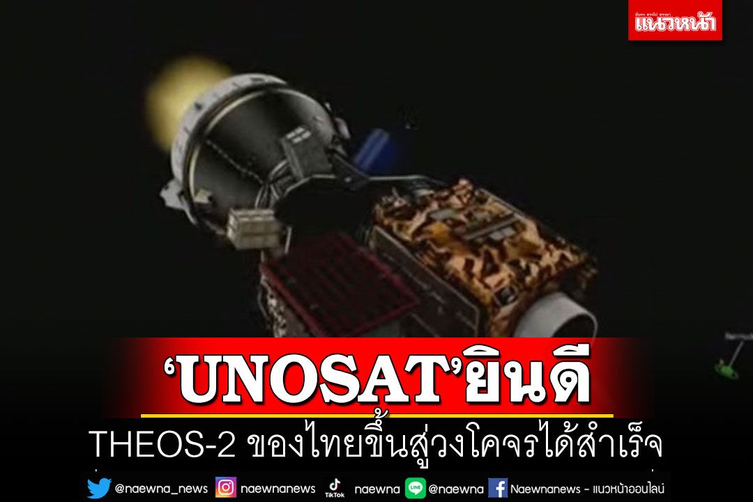 'UNOSAT'ยินดี THEOS-2 ของไทยขึ้นสู่วงโคจรได้สำเร็จ