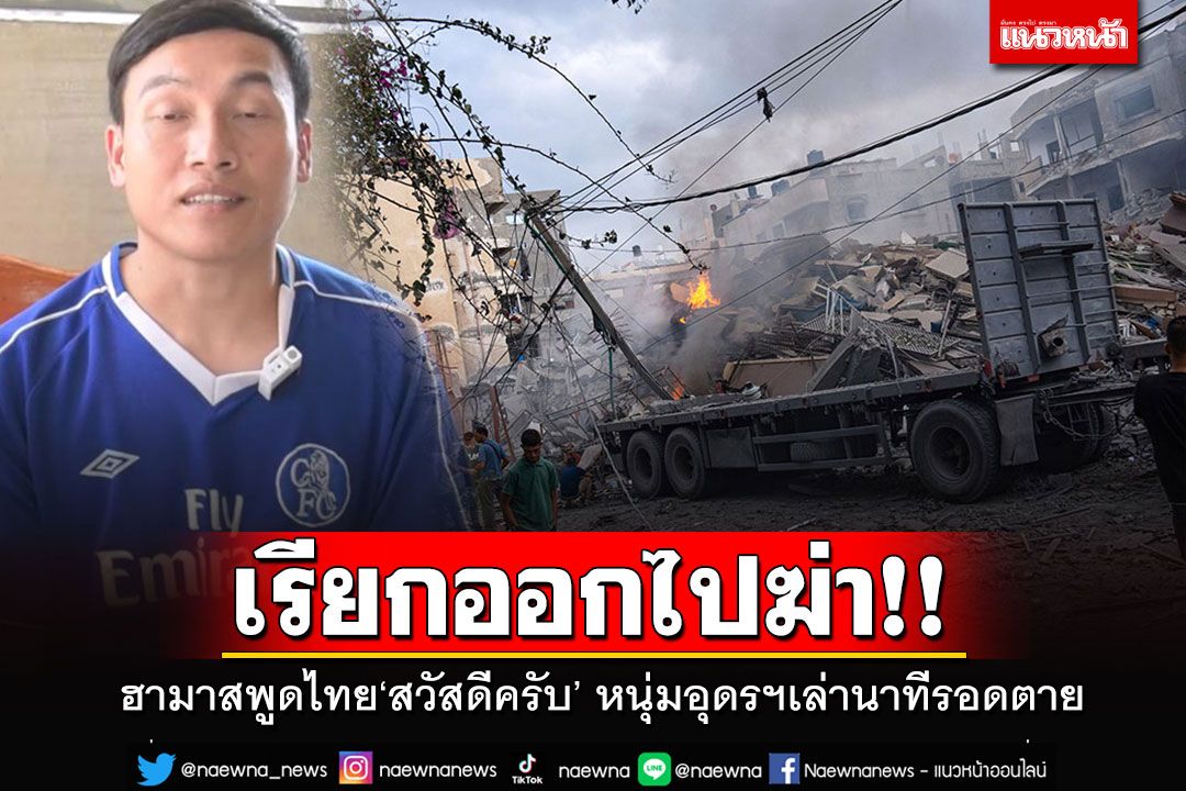 เรียกออกไปฆ่า!! หนุ่มอุดรฯ เล่านาทีรอดตาย กลุ่มฮามาสพูดภาษาไทย'สวัสดีครับ'