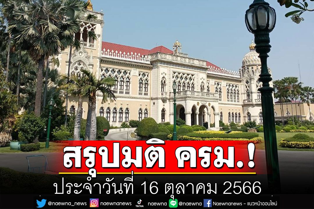 สรุปมติคณะรัฐมนตรี (ครม.) ประจำวันที่ 16 ตุลาคม 2566