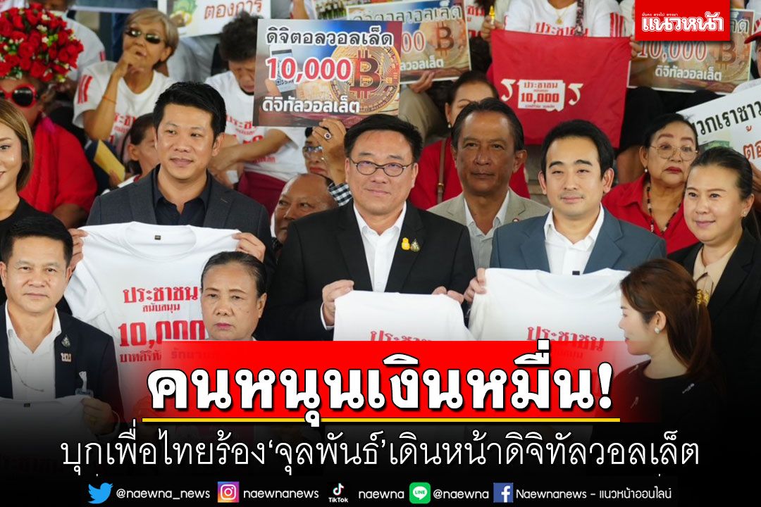 คนหนุนเงินหมื่น! บุกเพื่อไทยร้อง‘จุลพันธ์’เดินหน้าดิจิทัลวอลเล็ต