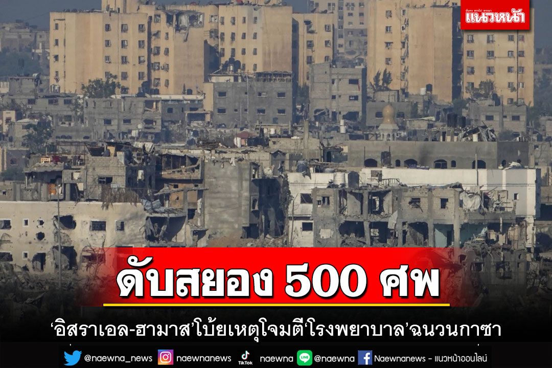 โจมตี‘โรงพยาบาล’ใน‘ฉนวนกาซา’ดับ500ศพ ‘อิสราเอล-ฮามาส’ปัดรับผิดชอบ