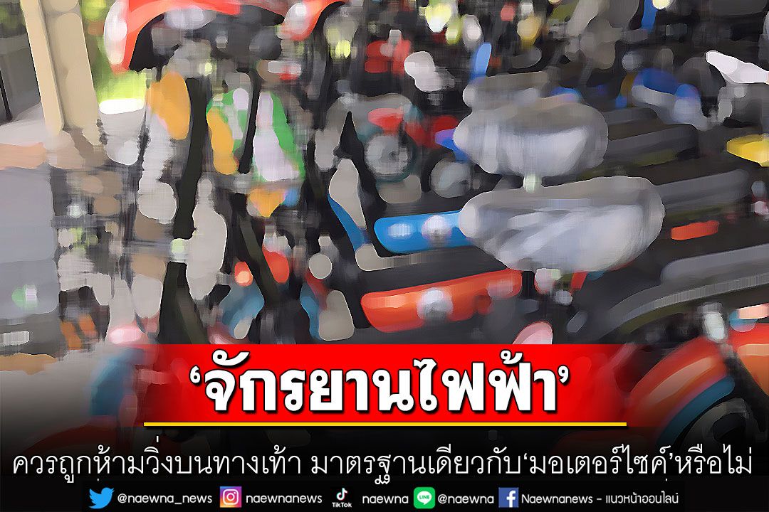 ‘จักรยานไฟฟ้า’ใช้มอเตอร์ ควรถูกห้ามวิ่งบนทางเท้า มาตรฐานเดียวกับ‘มอเตอร์ไซค์’หรือไม่