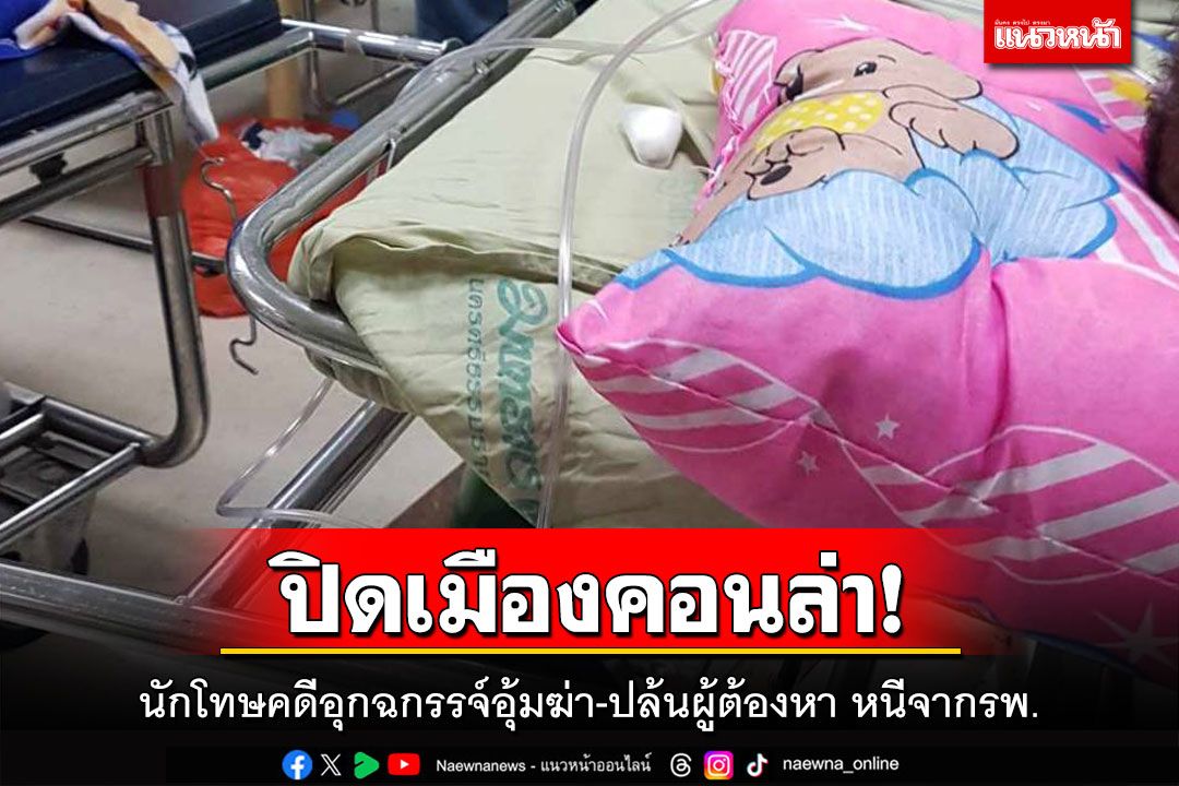 ด่วนที่สุด!ปิดเมืองคอนไล่ล่า นักโทษคดีอุกฉกรรจ์อุ้มฆ่า-ปล้น หนีจากรพ. หวั่นฆ่าล้างแค้น