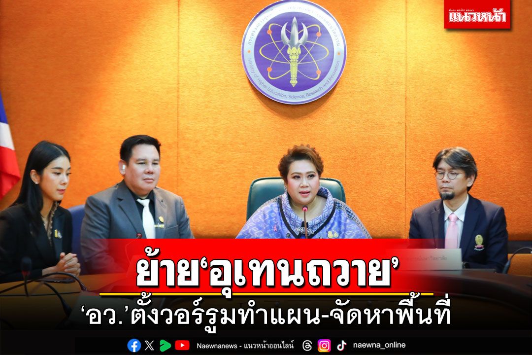 ‘อว.’ตั้งวอร์รูมจัดหาพื้นที่-ทำแผนย้าย‘อุเทนถวาย’ตามคำสั่งศาลปกครองสูงสุด