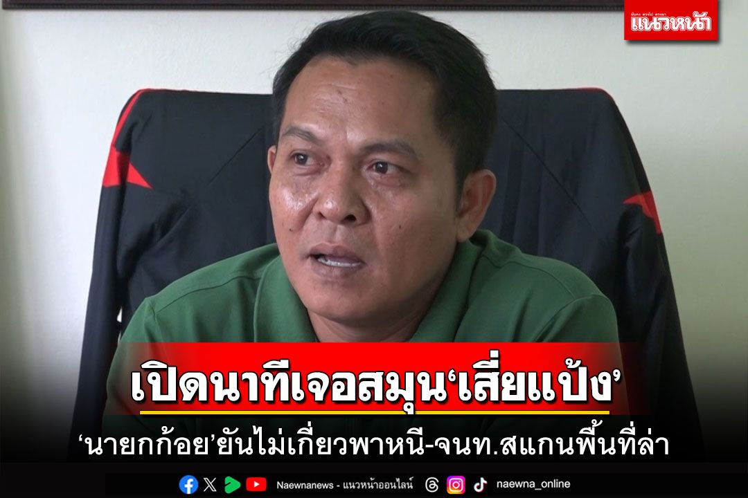 เปิดนาทีเจอสมุน‘เสี่ยแป้ง’!นายกก้อยยันไม่เกี่ยวพาหนี-จนท.พลิกแผ่นดินล่า