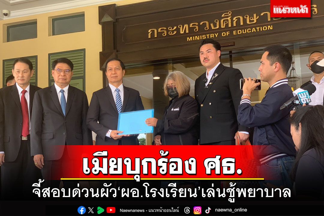 เมียบุก ศธ.ร้องผัว‘ผอ.โรงเรียน’แอบคบชู้พยาบาล จี้สอบด่วนใน 7 วัน