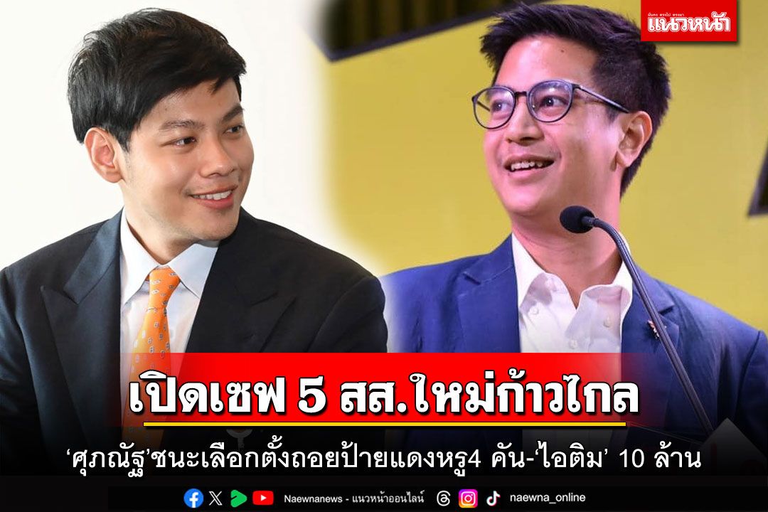 เปิดเซฟ 5 สส.ใหม่ก้าวไกล !‘ศุภณัฐ’แพงทั้งตัวอู้ฟู่ 400 ล้าน-‘ไอติม’ 10 ล้าน