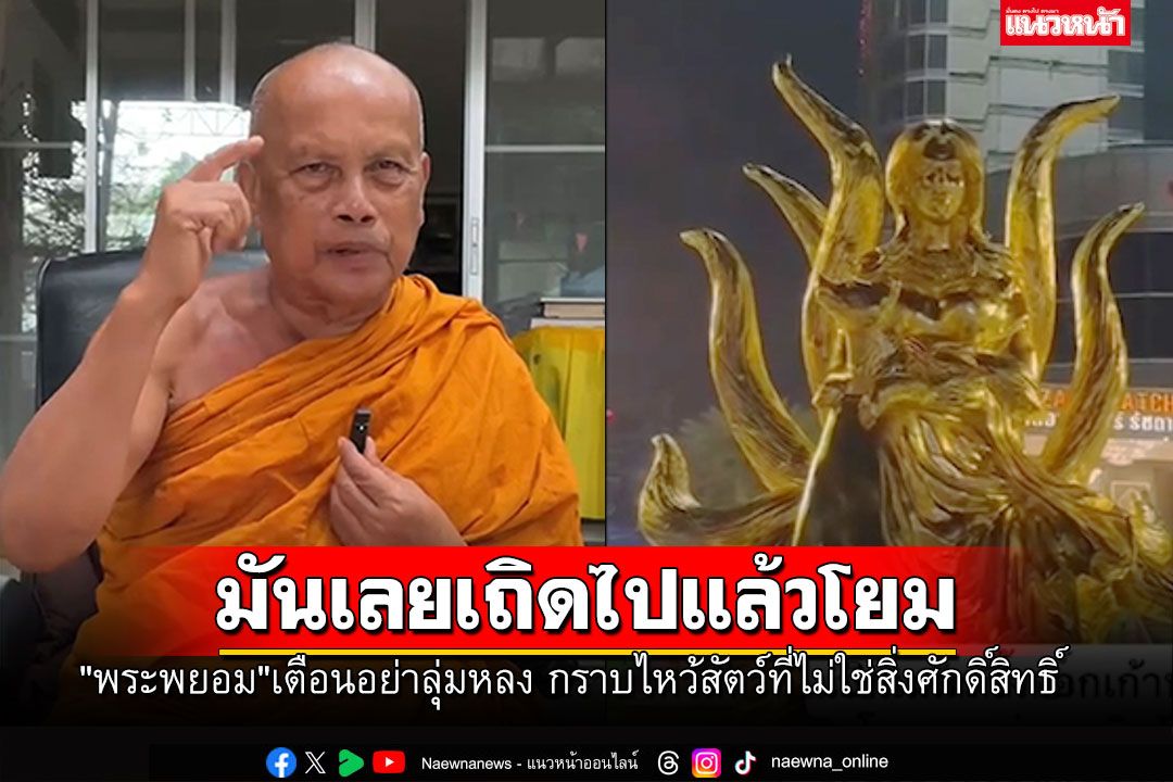 'พระพยอม'เตือนอย่าลุ่มหลง กราบไหว้'จิ้งจอกเก้าหาง' มันเลยเถิดไปแล้วโยม