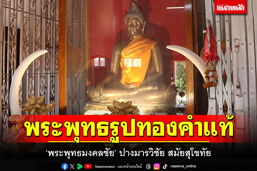 เชิญกราบไหว้ พระพุทธรูปทองคำแท้ 'พระพุทธมงคลชัย' ปางมารวิชัย สมัยสุโขทัย