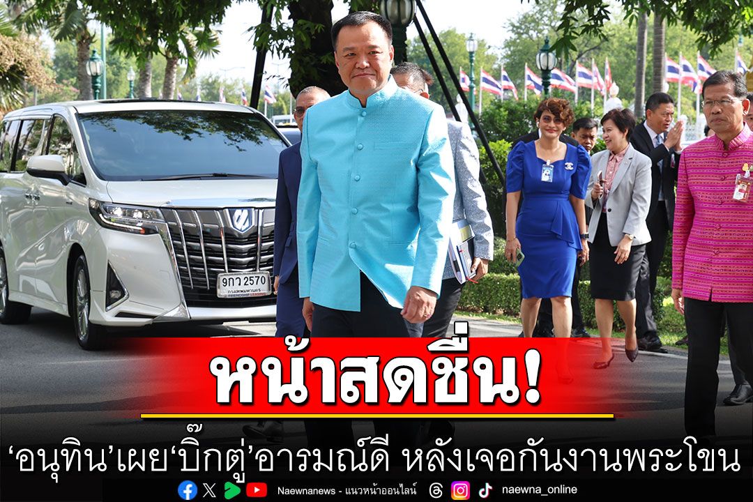 'อนุทิน' เผย 'บิ๊กตู่' สดชื่น อารมณ์ดี หลังเจอกันงานพระโขนพระราชทาน