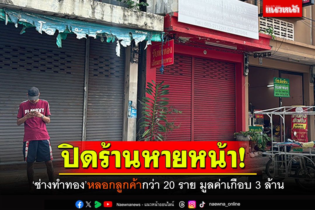 ปิดร้านหายหน้า! ช่างทำทองหลอกลูกค้ากว่า 20 ราย เกือบ 3 ล้านบาท