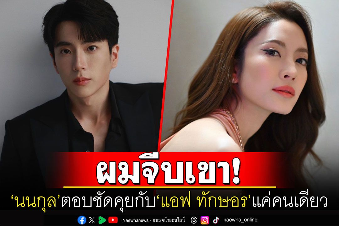 ชัดเจน! 'นนกุล'ยอมรับคุยกับ'แอฟ ทักษอร'คนเดียว เรียกแฟนเมื่อไหร่ติดจรวดคำว่าภรรยา