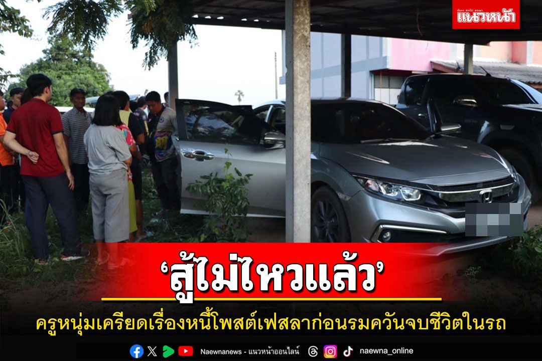 ครูหนุ่มกำแพงเพชรเครียดเรื่องหนี้โพสต์ลาก่อนรมควันจบชีวิตตัวเองในรถเก๋ง