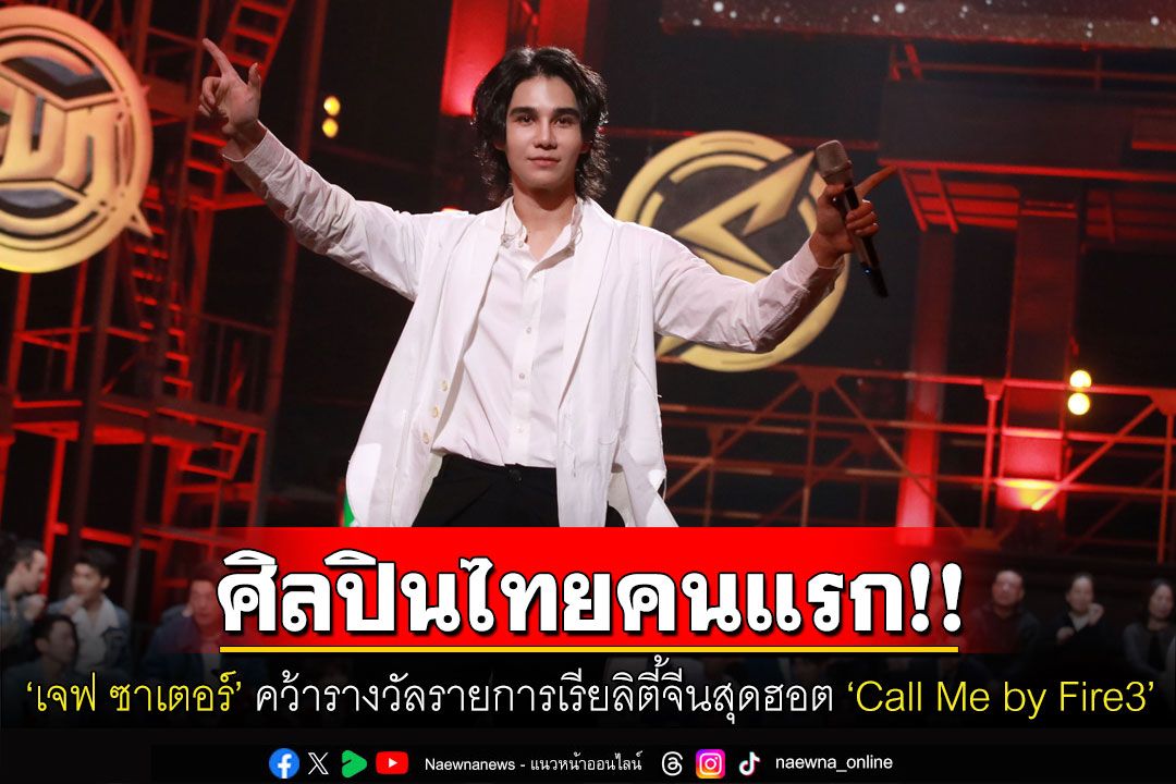 ‘เจฟ ซาเตอร์’ ศิลปินไทยคนแรก!!  คว้ารางวัลรายการเรียลิตี้จีนสุดฮอต ‘Call Me by Fire3’