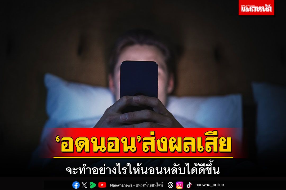 ‘อดนอน’ ส่งผลเสียต่อทุกระบบของร่างกาย จะทำอย่างไรให้นอนหลับได้ดีขึ้น