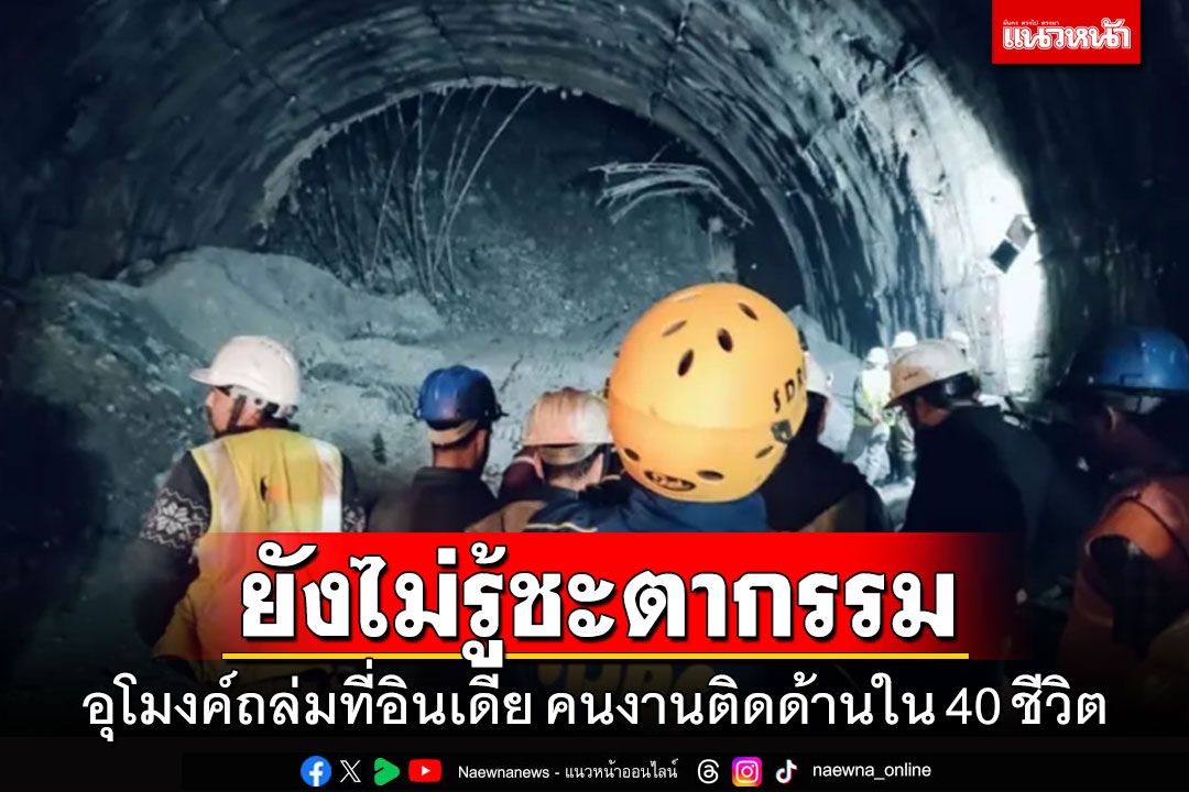 อุโมงค์ถล่มที่'อินเดีย' เร่งช่วยคนงานติดด้านใน 40 ชีวิต