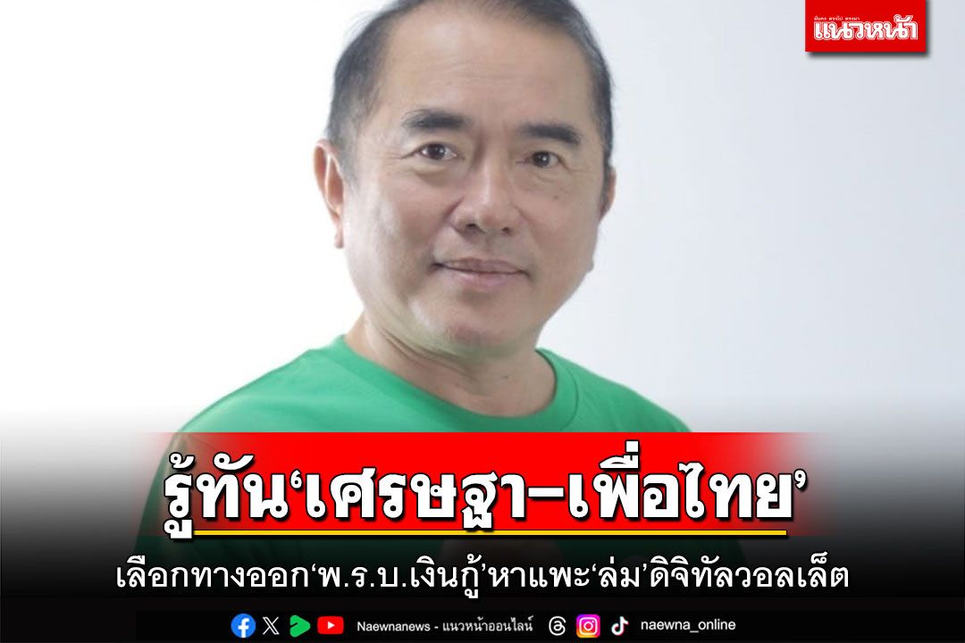 รู้ทัน‘เศรษฐา-เพื่อไทย’!เลือกทางออก‘พ.ร.บ.เงินกู้’หาแพะ‘ล่ม’ดิจิทัลวอลเล็ต