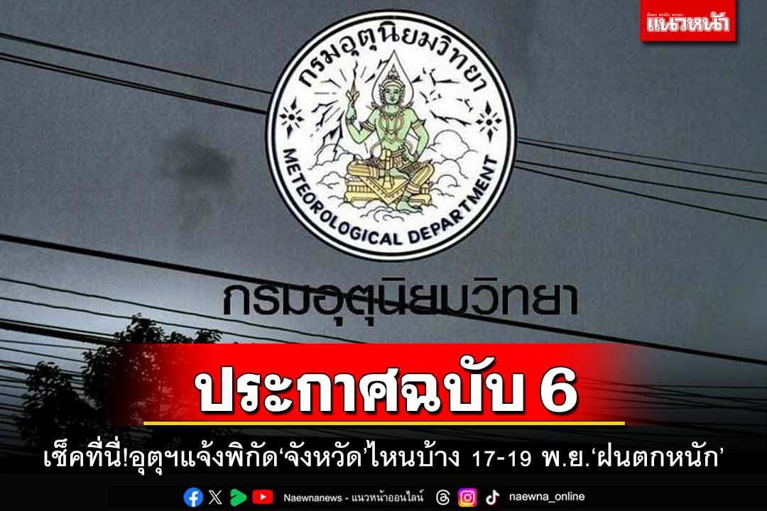 เช็คที่นี่!อุตุฯประกาศฉบับ 6 แจ้งพิกัด‘จังหวัด’ไหนบ้าง 17-19 พ.ย.‘ฝนตกหนัก’