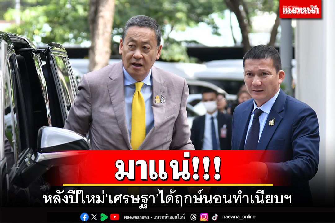 มาแน่!!! หลังปีใหม่'เศรษฐา'ได้ฤกษ์นอนทำเนียบฯ