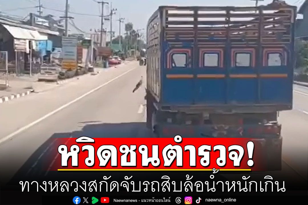 ระทึก! ตร.ทางหลวงสกัดจับรถสิบล้อน้ำหนักเกิน ขับปาดซ้ายขวาหนีหวิดชนตำรวจ