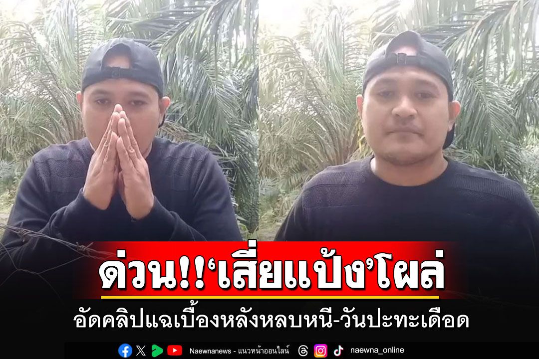 'เสี่ยแป้ง'สุดแสบ!! โผล่อัดคลิปแฉเบื้องหลังหนีการจับกุม-เหตุการณ์วันปะทะเดือด