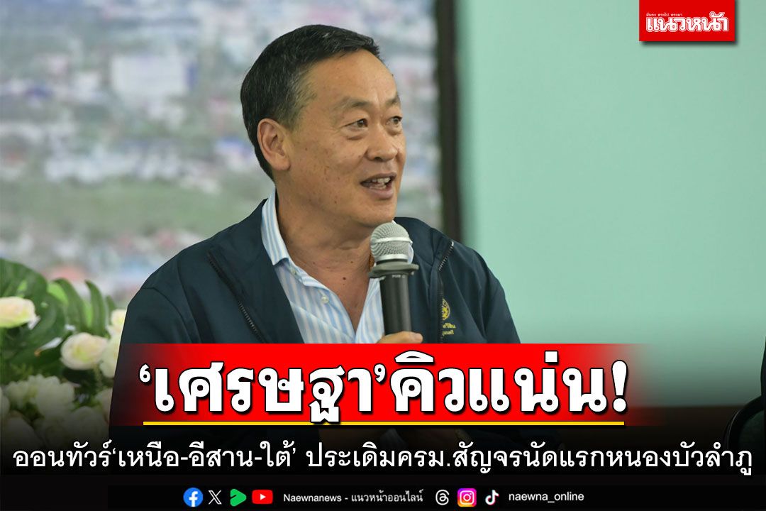 ‘เศรษฐา’คิวแน่น! ออนทัวร์‘เหนือ-อีสาน-ใต้’ ประเดิมครม.สัญจรนัดแรกหนองบัวลำภู