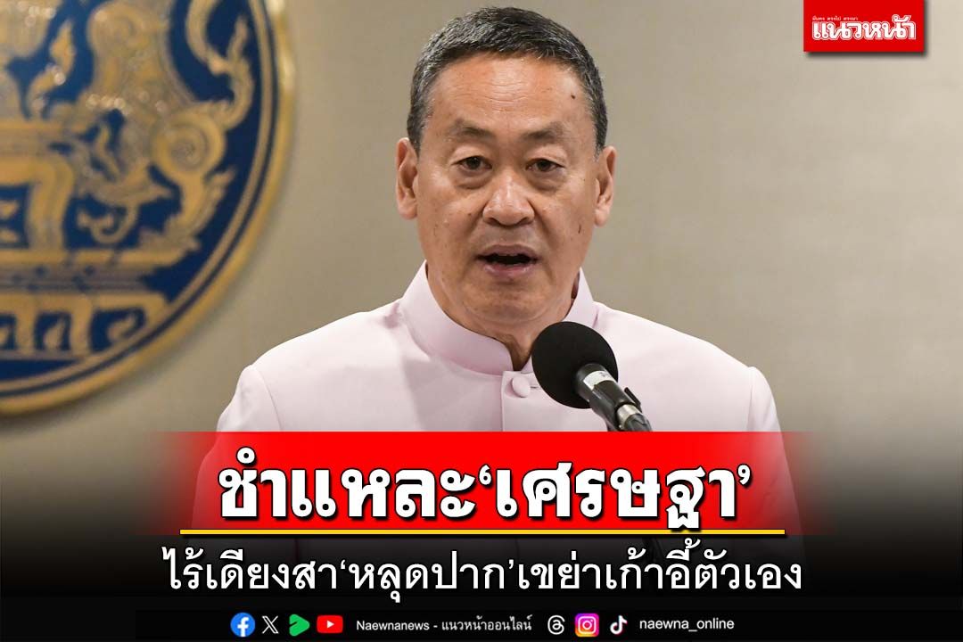 ชำแหละ‘เศรษฐา’!อย่าโทษคนอื่น ไร้เดียงสา‘หลุดปาก’เขย่าเก้าอี้ตัวเอง