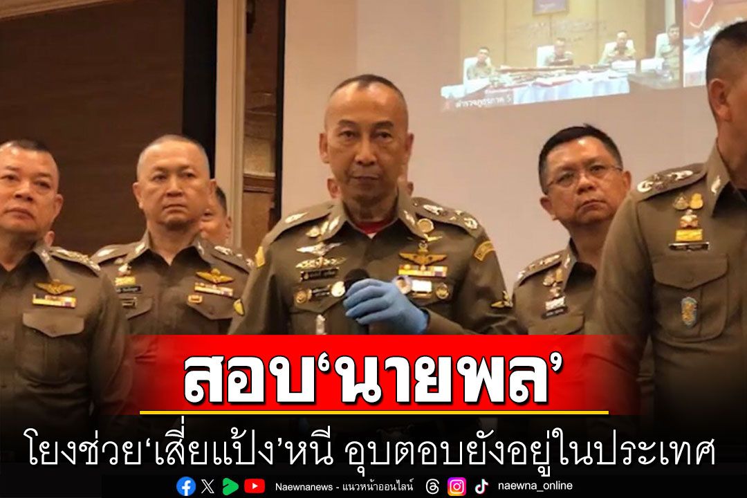 \'บิ๊กต่อ\' สั่งจเรสอบ\'นายพล\' โยงช่วย\'เสี่ยแป้ง\'หนี อุบตอบยังอยู่ในประเทศ