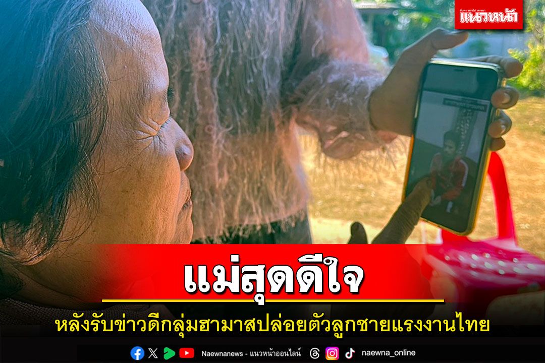 แม่แรงงานไทยชาวนครพนมสุดปลื้มหลังรับข่าวดีลูกชายถูกฮามาสปล่อยตัว