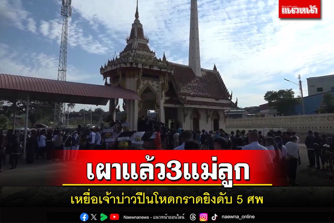 เผาแล้ว3แม่ลูกเหยื่อเจ้าบ่าวปืนโหดยิงดับ5ศพท่ามกลางความโศกเศร้า