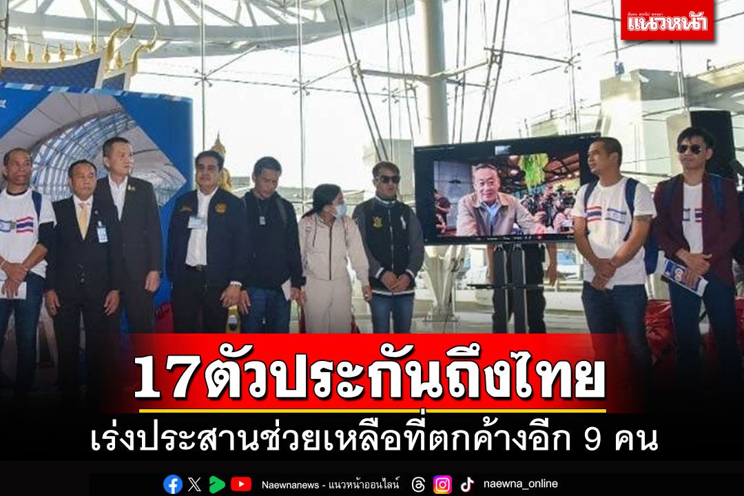 17 ตัวประกันคนไทยกลับถึงมาตุภูมิ 'ปานปรีย์'เร่งช่วยเหลือที่ยังค้างอยู่อีก 9 คน