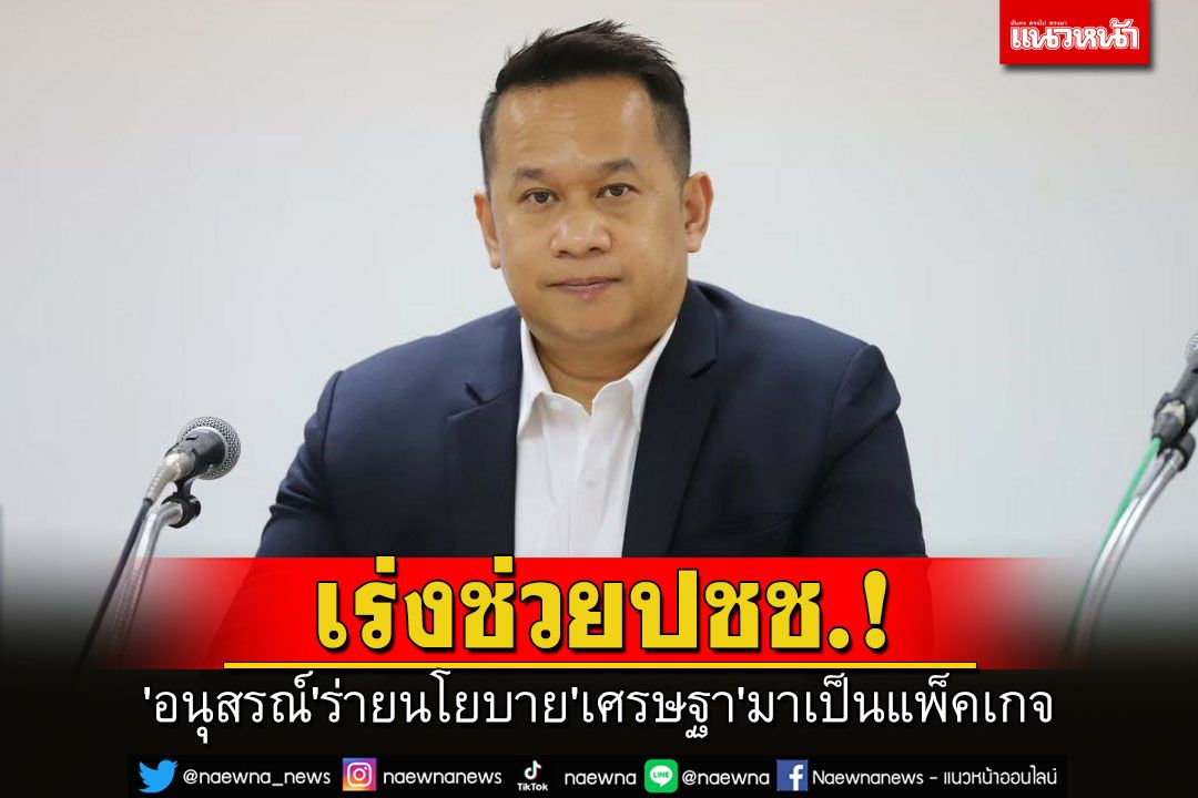 'อนุสรณ์'ร่ายนโยบาย'เศรษฐา'มาเป็นแพ็คเกจ'ควิกวิน'ควบคู่แก้โครงสร้าง