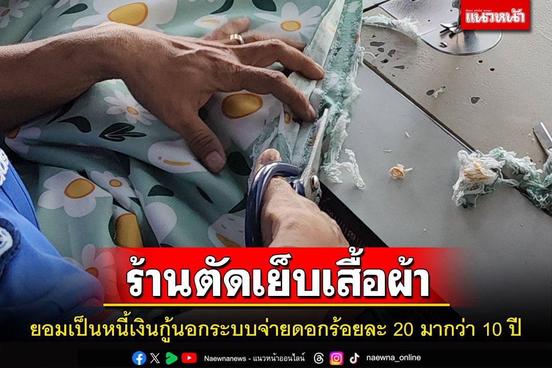เปิดใจร้านตัดเย็บเสื้อผ้ายอมเป็นหนี้นอกระบบดอกรายวันร้อยละ20กว่า10ปีแม้เสี่ยงถูกทำร้าย