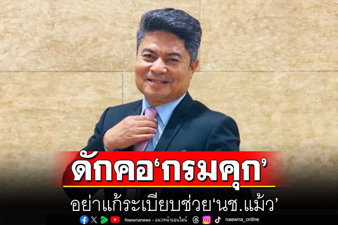'เทพไท'ดักคอ กรมคุก อย่าแก้ระเบียบช่วย'นช.แม้ว' ฟันธงมีช่องเดียวรอดคุกได้ เหตุเหลือโทษไม่ถึงปี