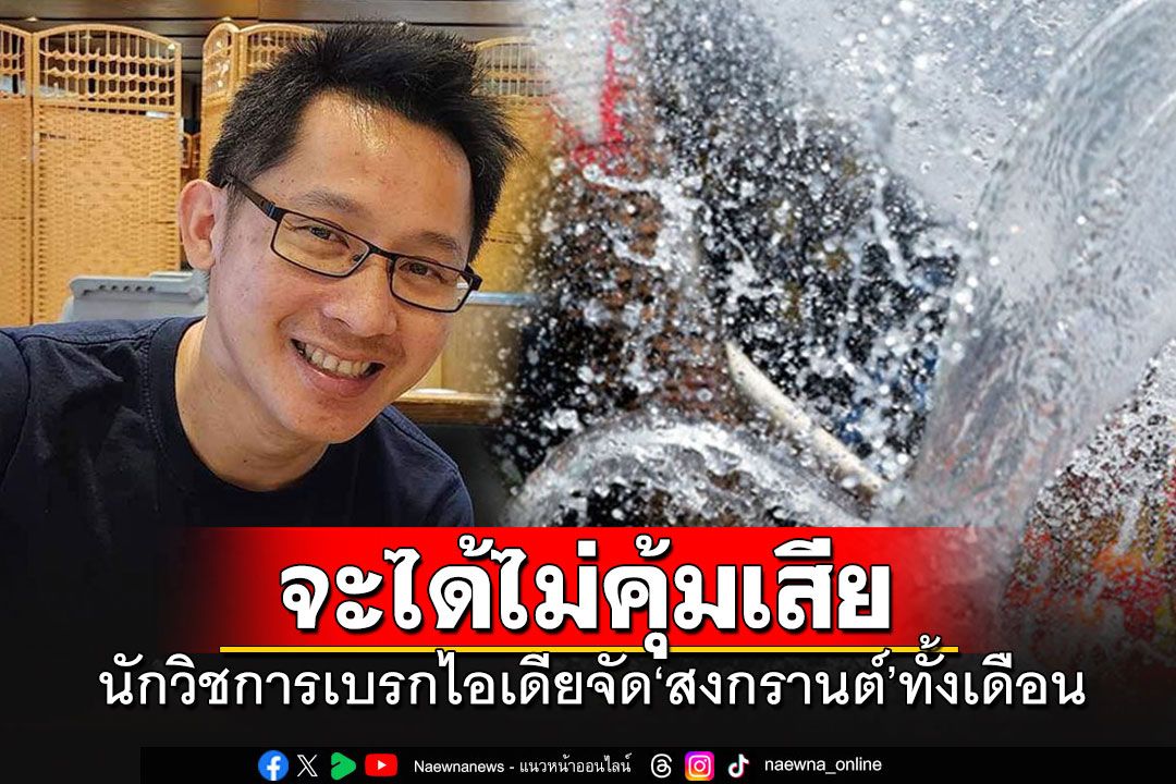 นักวิชาการอธิบาย ทำไมการเพิ่ม‘สงกรานต์’จาก 3 วันเป็นทั้งเดือน 'อาจจะได้ไม่คุ้มเสีย'