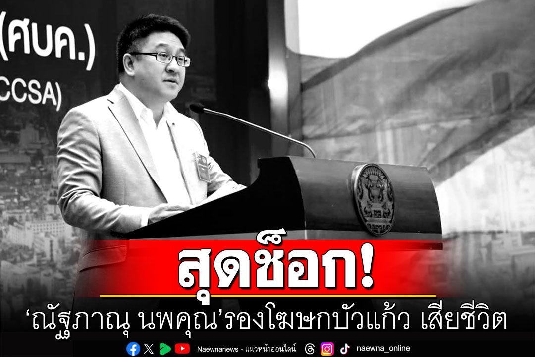 เศร้า! 'ณัฐภาณุ นพคุณ' รองโฆษกบัวแก้ว เสียชีวิตแล้ว