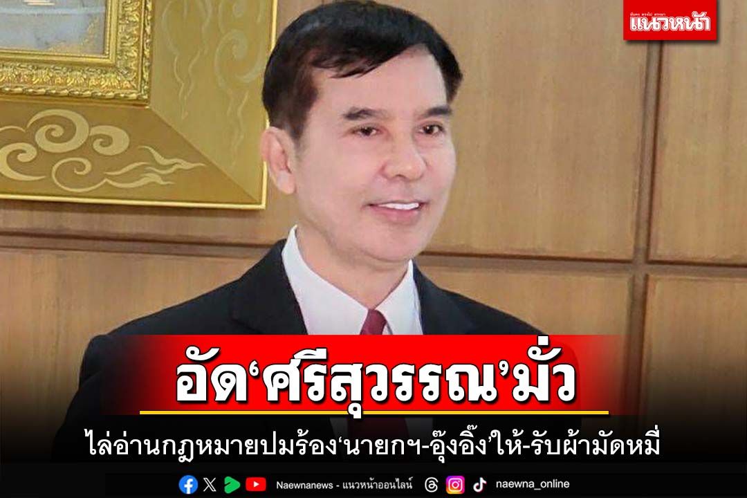 ‘เด็จพี่’อัด‘ศรีสุวรรณ’เลิกมั่ว ไล่อ่านกม.ให้แตก ปมร้อง‘นายกฯ-อุ๊งอิ๊ง’ให้-รับผ้ามัดหมี่