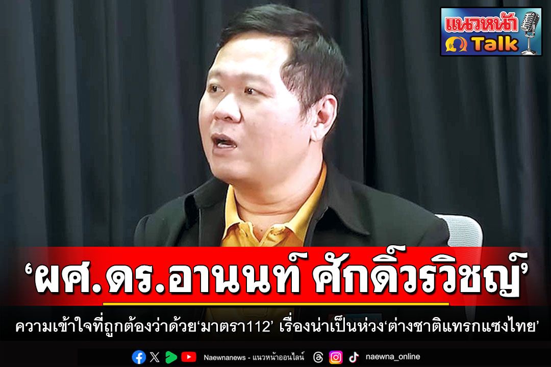 แนวหน้า Talk : ‘ผศ.ดร.อานนท์ ศักดิ์วรวิชญ์’ ความเข้าใจที่ถูกต้องว่าด้วย‘มาตรา112’ เรื่องน่าเป็นห่วง‘ต่างชาติแทรกแซงไทย’