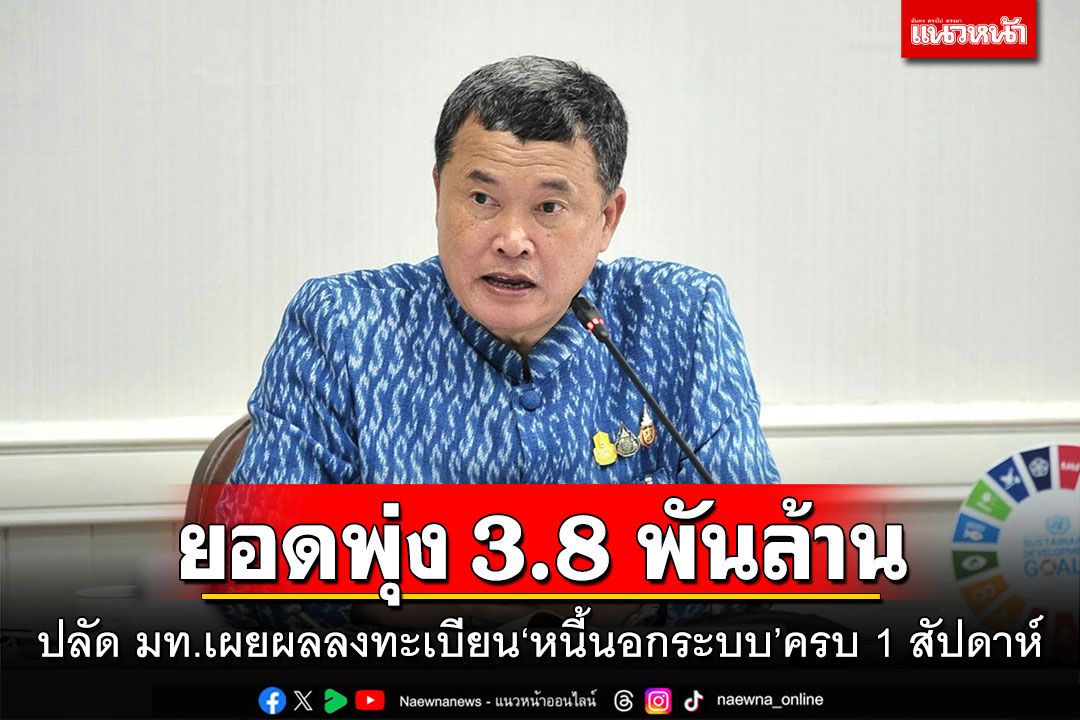 ยอดพุ่ง 3.8 พันล้าน! ปลัด มท.เผยผลลงทะเบียน‘หนี้นอกระบบ’ครบ 1 สัปดาห์