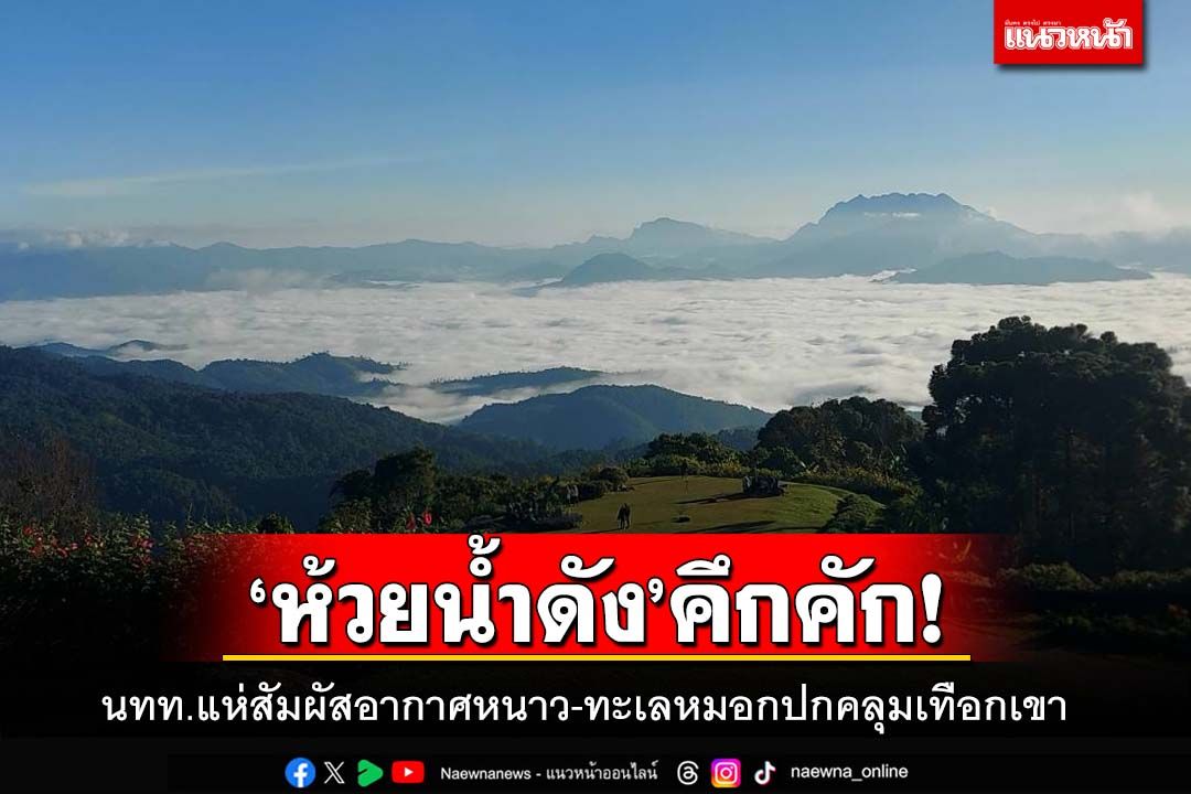 ‘ห้วยน้ำดัง’คึกคัก!นักท่องเที่ยวแห่สัมผัสอากาศหนาว ทะเลหมอกปกคลุมเทือกเขา