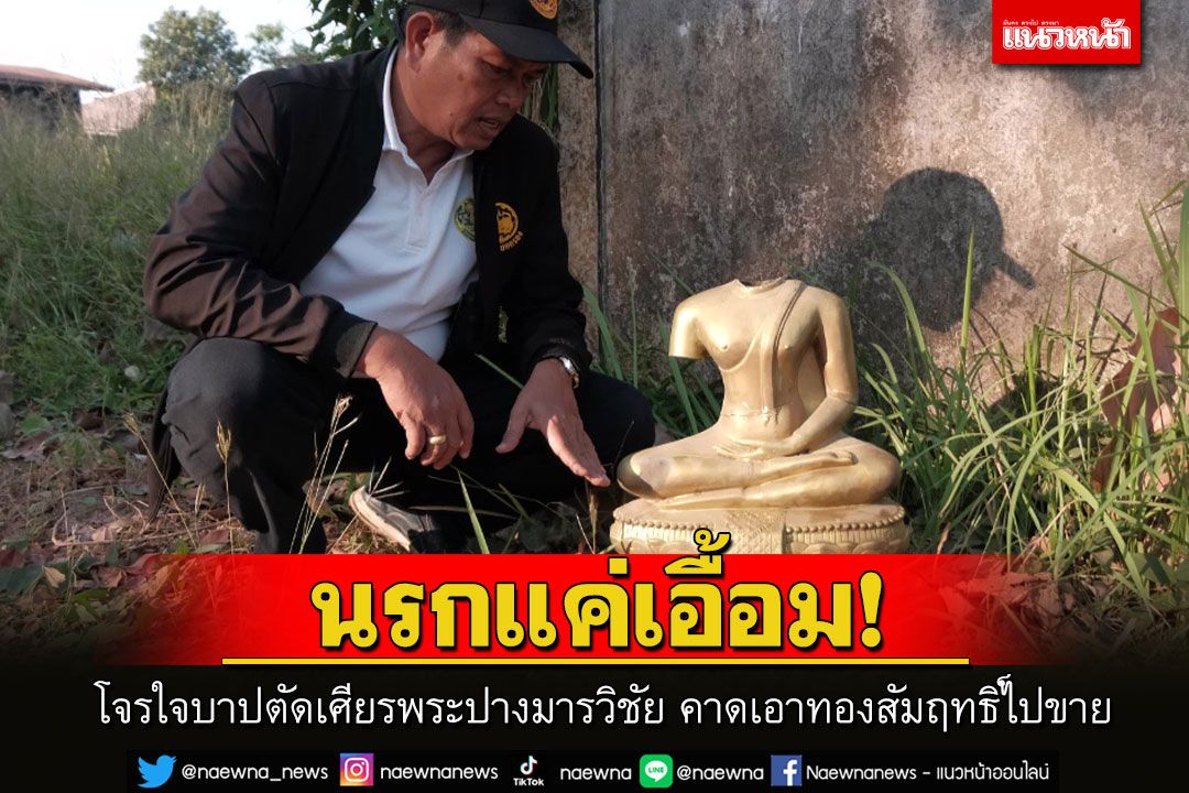 โจรใจบาปตัดเศียรพระปางมารวิชัย คาดเอาทองสัมฤทธิ์ไปขาย