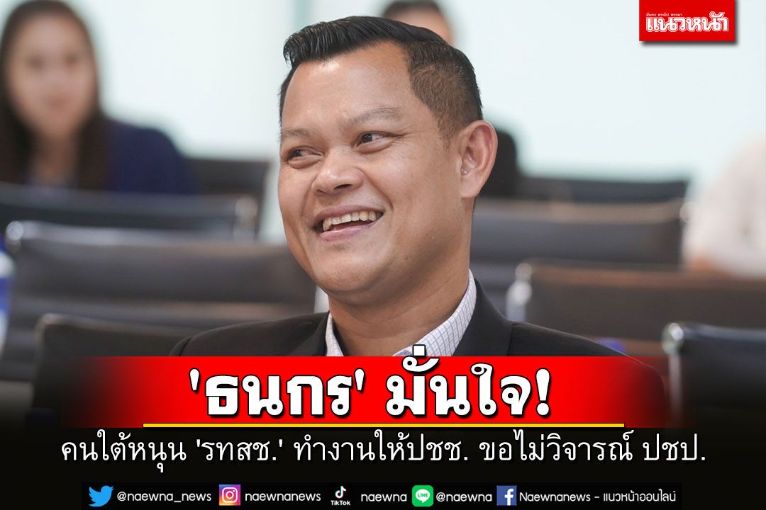 'ธนกร' มั่นใจ คนใต้หนุน 'รทสช.' ทำงานให้ปชช. ขอไม่วิจารณ์ ปชป. เชื่อทุกพรรคมุ่งทำเพื่อประชาชน