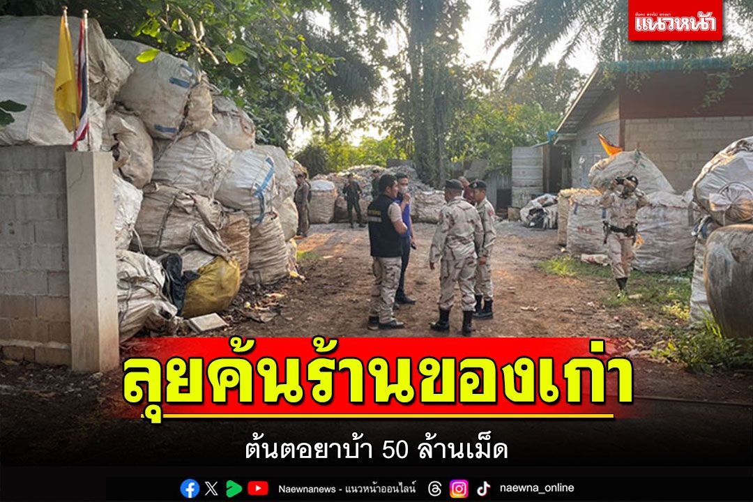 ผกก.สังขละบุรี นำกำลังลุยค้นร้านรับซื้อของเก่า ต้นตอยาบ้า 50 ล้านเม็ด