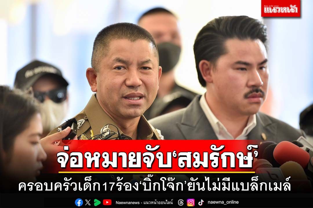 ‘บิ๊กโจ๊ก’จ่อหมายจับ‘สมรักษ์’ฐานอนาจาร ครอบครัวเด็ก17ยันไม่มีแบล็กเมล์