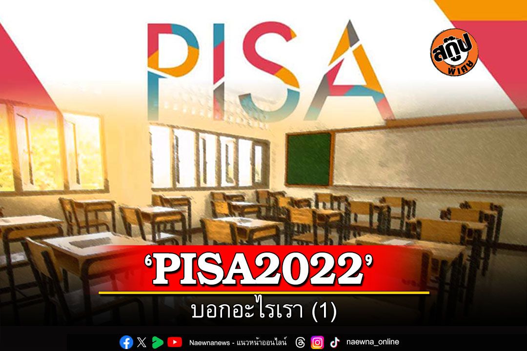 สกู๊ปพิเศษ : ‘PISA2022’บอกอะไรเรา (1)