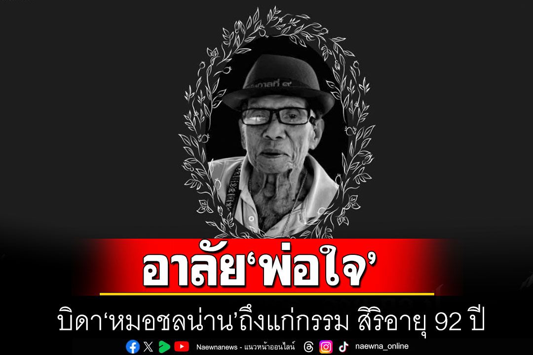 อาลัย'พ่อใจ' บิดา 'หมอชลน่าน' ถึงแก่กรรม สิริอายุ 92 ปี ครอบครัวจัดพิธีศพที่ จ.น่าน