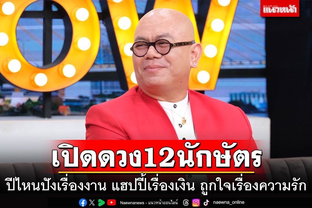 เปิดดวงทั้ง 12 นักษัตร ปีไหนปังเรื่องงาน แฮปปี้เรื่องเงิน ถูกใจเรื่องความรัก