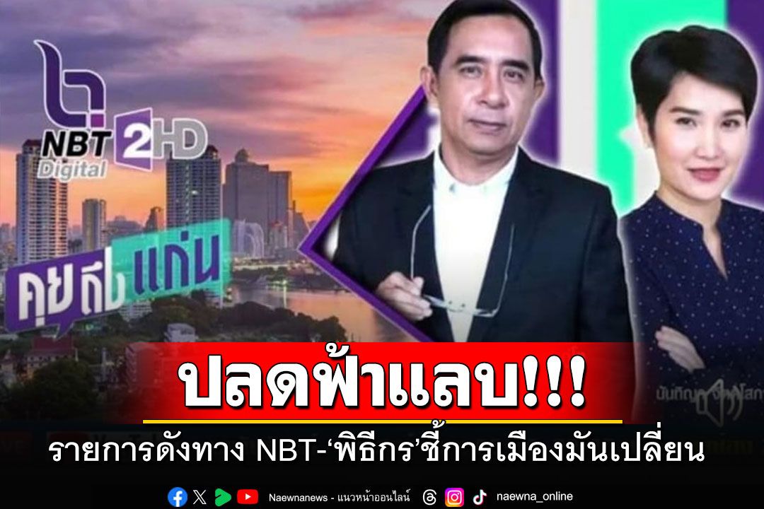 ปลดฟ้าแลบ!!! รายการดัง'คุยถึงแก่น'ทางช่อง NBT 'พิธีกร'ชี้การเมืองมันเปลี่ยน