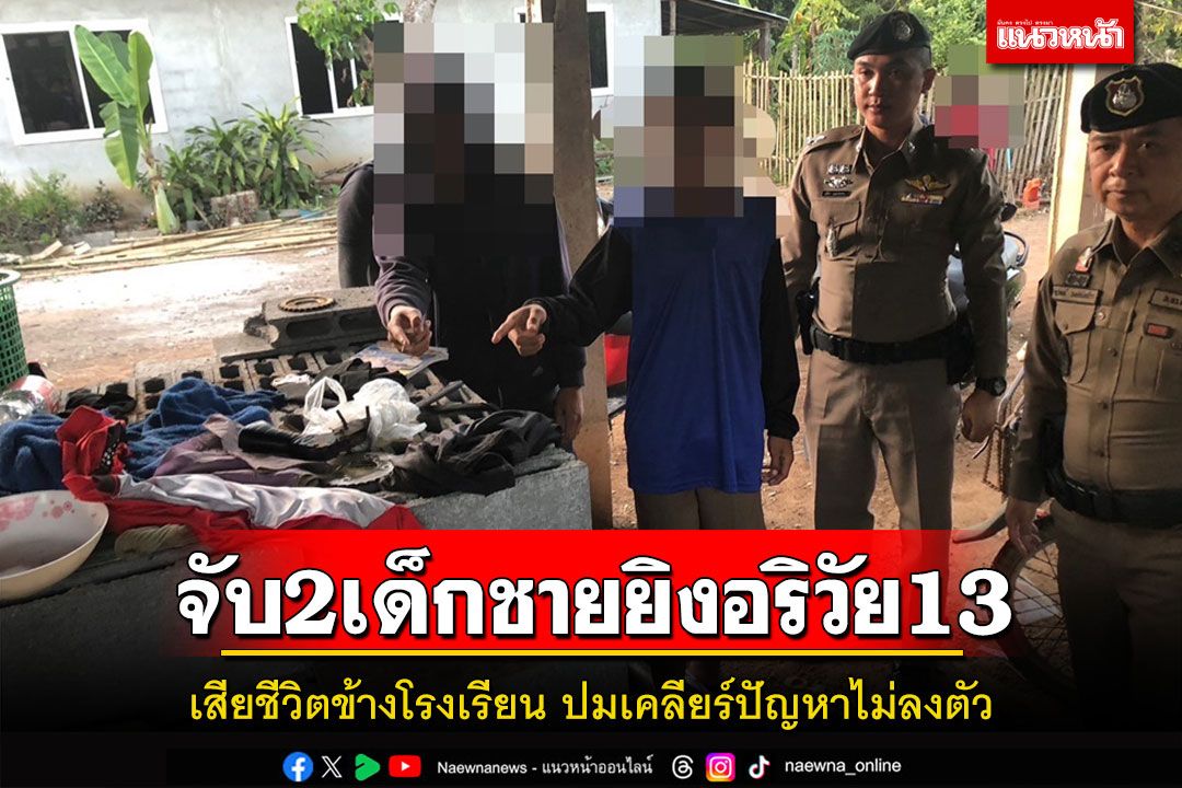 ตร.นาแว้งรวบ2เด็กชายยิงอริวัย13ขวบดับข้างโรงเรียนปมเคลียร์ปัญหาไม่ลงตัว