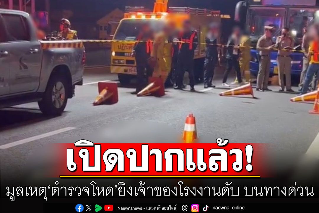 เปิดปากแล้ว! มูลเหตุ'ตำรวจโหด'ยิงเจ้าของโรงงานดับ บนทางด่วน